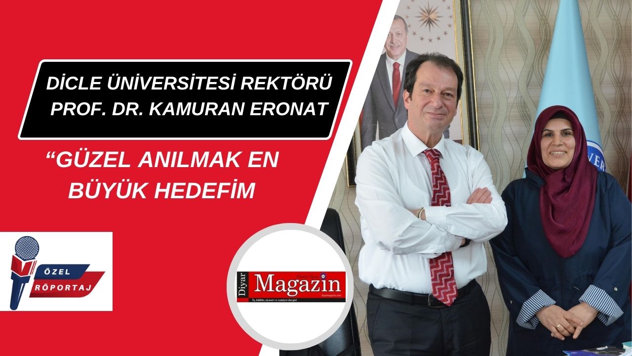 DİCLE ÜNİVERSİTESİ REKTÖRÜ PROF. DR. KAMURAN ERONAT İLE ÖZEL RÖPORTAJ